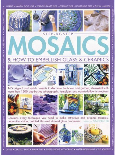 Step-by-Step Mosaics & How to Embellish Glass & Ceramics: 165 Original And Stylish Projects To Decorate The Home And Garden, Illustrated With More ... Templates And Easy-To-Follow Instructions
