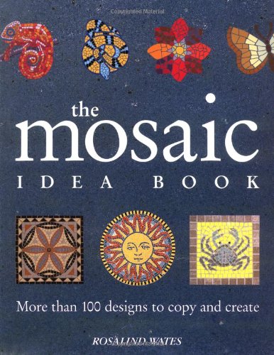 The Mosaic Idea Book: More Than 100 Designs To Copy and Create