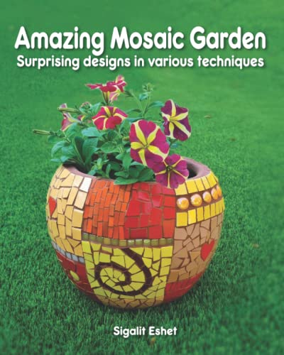 Amazing Mosaic Garden: Original Designs in Various Techniques (Art and crafts)