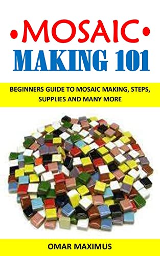 MOSAIC MAKING 101: BEGINNERS GUIDE TO MOSAIC MAKING, STEPS, SUPPLIES AND MANY MORE